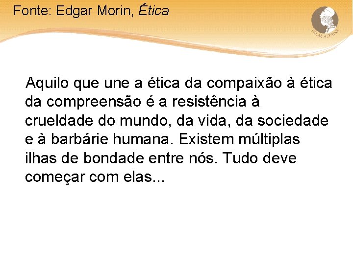 Fonte: Edgar Morin, Ética Aquilo que une a ética da compaixão à ética da