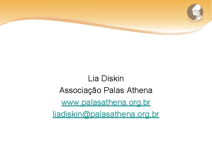 Lia Diskin Associação Palas Athena www. palasathena. org. br liadiskin@palasathena. org. br 