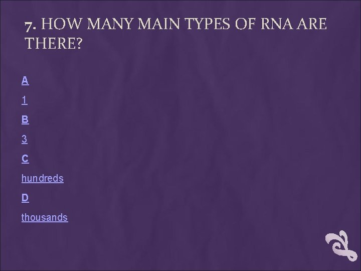 7. HOW MANY MAIN TYPES OF RNA ARE THERE? A 1 B 3 C 7. HOW MANY MAIN TYPES OF RNA ARE THERE? A 1 B 3 C