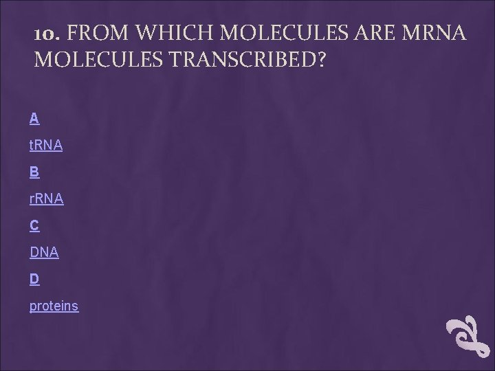 10. FROM WHICH MOLECULES ARE MRNA MOLECULES TRANSCRIBED? A t. RNA B r. RNA 10. FROM WHICH MOLECULES ARE MRNA MOLECULES TRANSCRIBED? A t. RNA B r. RNA