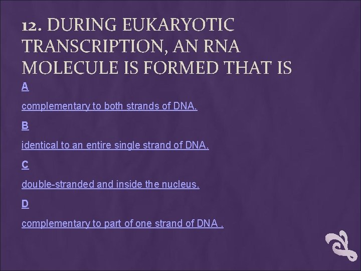12. DURING EUKARYOTIC TRANSCRIPTION, AN RNA MOLECULE IS FORMED THAT IS A complementary to 12. DURING EUKARYOTIC TRANSCRIPTION, AN RNA MOLECULE IS FORMED THAT IS A complementary to
