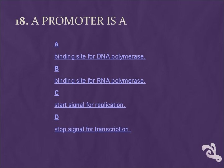 18. A PROMOTER IS A A binding site for DNA polymerase. B binding site 18. A PROMOTER IS A A binding site for DNA polymerase. B binding site