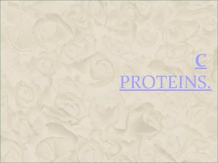 C PROTEINS. C PROTEINS.