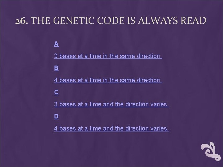 26. THE GENETIC CODE IS ALWAYS READ A 3 bases at a time in 26. THE GENETIC CODE IS ALWAYS READ A 3 bases at a time in
