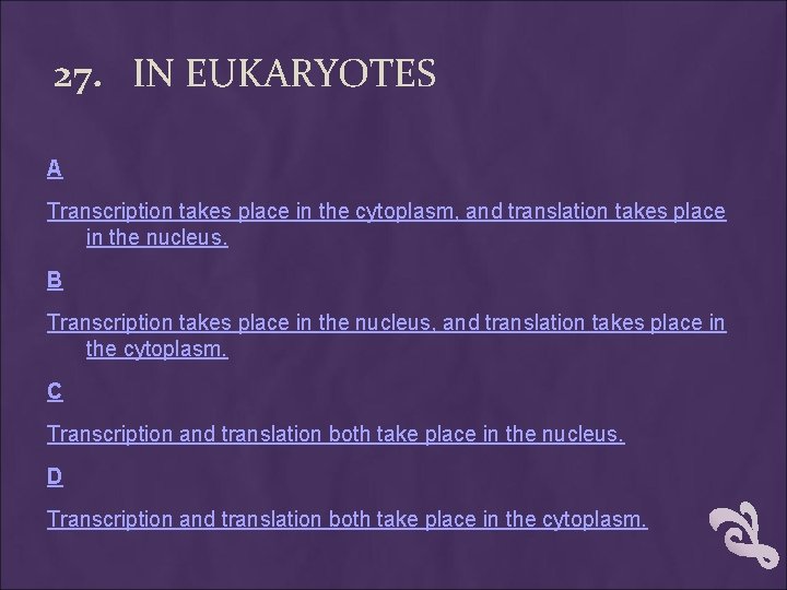 27. IN EUKARYOTES A Transcription takes place in the cytoplasm, and translation takes place 27. IN EUKARYOTES A Transcription takes place in the cytoplasm, and translation takes place