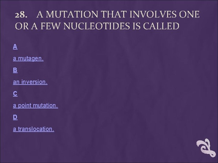 28. A MUTATION THAT INVOLVES ONE OR A FEW NUCLEOTIDES IS CALLED A a 28. A MUTATION THAT INVOLVES ONE OR A FEW NUCLEOTIDES IS CALLED A a
