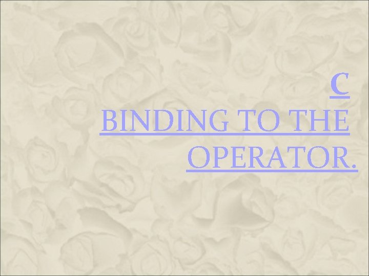 C BINDING TO THE OPERATOR. C BINDING TO THE OPERATOR.