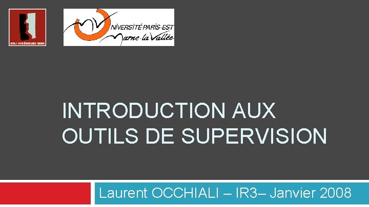 INTRODUCTION AUX OUTILS DE SUPERVISION Laurent OCCHIALI – IR 3– Janvier 2008 