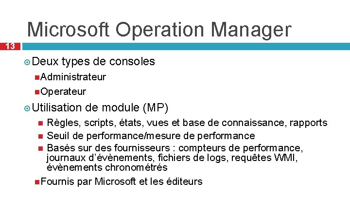 Microsoft Operation Manager 13 Deux types de consoles Administrateur Operateur Utilisation de module (MP)