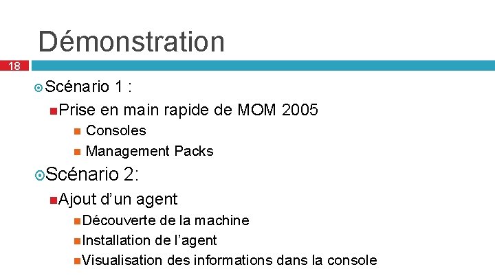 Démonstration 18 Scénario 1: Prise en main rapide de MOM 2005 Consoles Management Packs