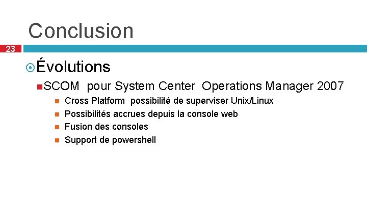 Conclusion 23 Évolutions SCOM pour System Center Operations Manager Cross Platform possibilité de superviser