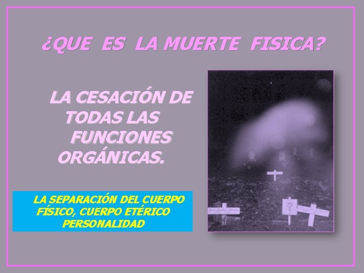 ¿QUE ES LA MUERTE FISICA? LA CESACIÓN DE TODAS LAS FUNCIONES ORGÁNICAS. LA SEPARACIÓN