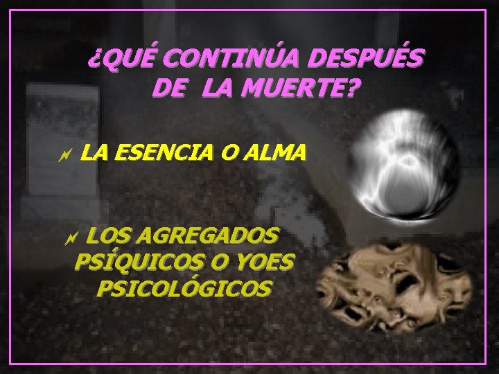 ¿QUÉ CONTINÚA DESPUÉS DE LA MUERTE? ~ LA ESENCIA O ALMA ~ LOS AGREGADOS