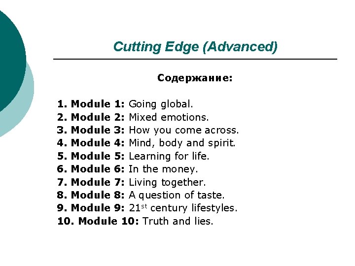Cutting Edge (Advanced) Содержание: 1. Module 1: Going global. 2. Module 2: Mixed emotions. Cutting Edge (Advanced) Содержание: 1. Module 1: Going global. 2. Module 2: Mixed emotions.