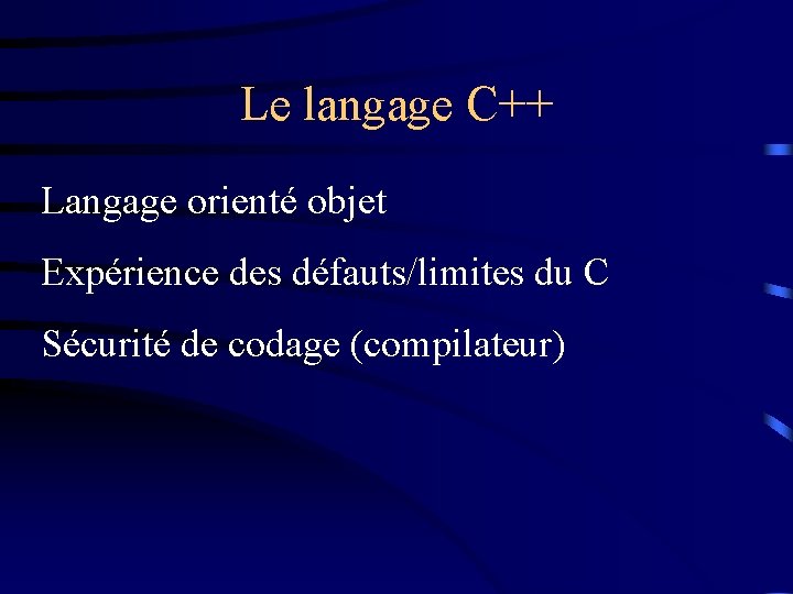 Le langage C++ Langage orienté objet Expérience des défauts/limites du C Sécurité de codage