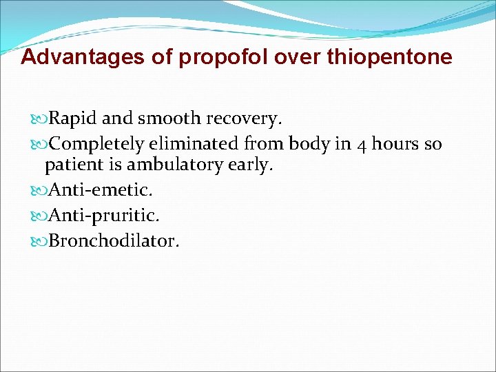 Advantages of propofol over thiopentone Rapid and smooth recovery. Completely eliminated from body in
