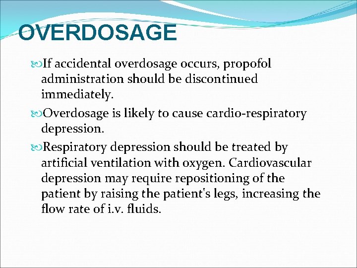 OVERDOSAGE If accidental overdosage occurs, propofol administration should be discontinued immediately. Overdosage is likely