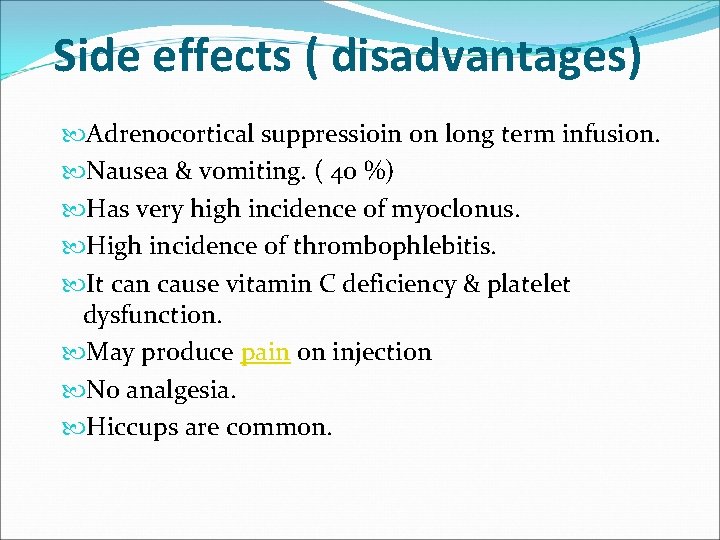 Side effects ( disadvantages) Adrenocortical suppressioin on long term infusion. Nausea & vomiting. (