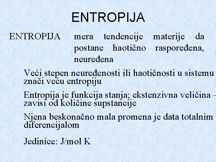 ENTROPIJA mera tendencije materije da postane haotično raspoređena, neuređena Veći stepen neuređenosti ili haotičnosti