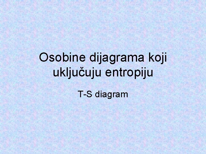 Osobine dijagrama koji uključuju entropiju T-S diagram 