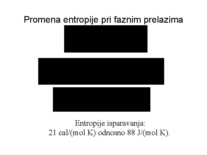 Promena entropije pri faznim prelazima Entropije isparavanja: 21 cal/(mol K) odnosno 88 J/(mol K).