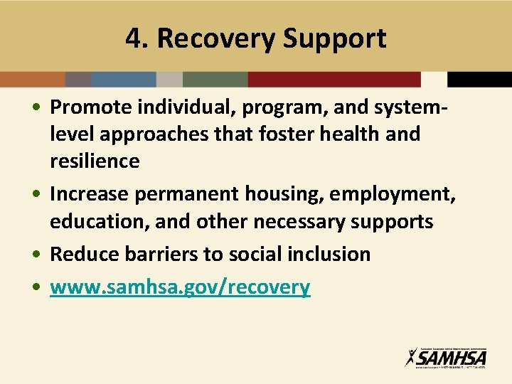 4. Recovery Support • Promote individual, program, and systemlevel approaches that foster health and