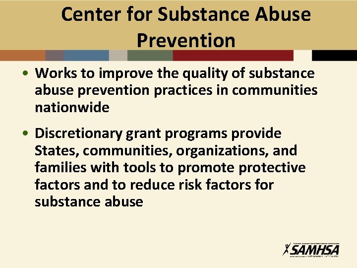 Center for Substance Abuse Prevention • Works to improve the quality of substance abuse