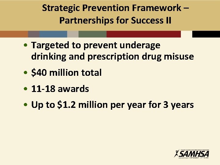 Strategic Prevention Framework – Partnerships for Success II • Targeted to prevent underage drinking