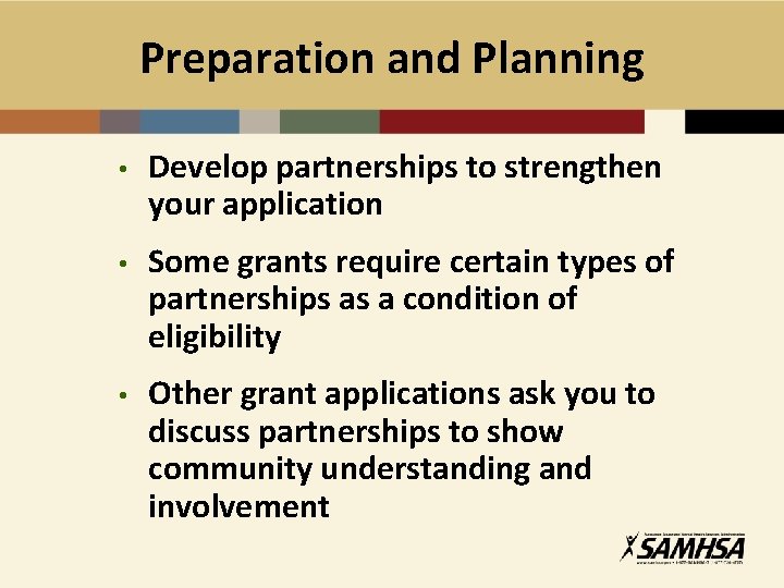 Preparation and Planning • Develop partnerships to strengthen your application • Some grants require