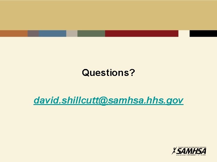 Questions? david. shillcutt@samhsa. hhs. gov 