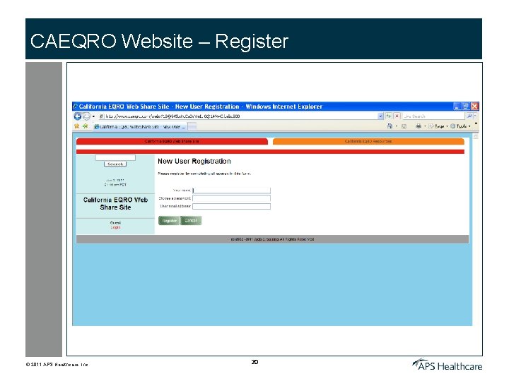 CAEQRO Website – Register © 2011 APS Healthcare, Inc. 20 