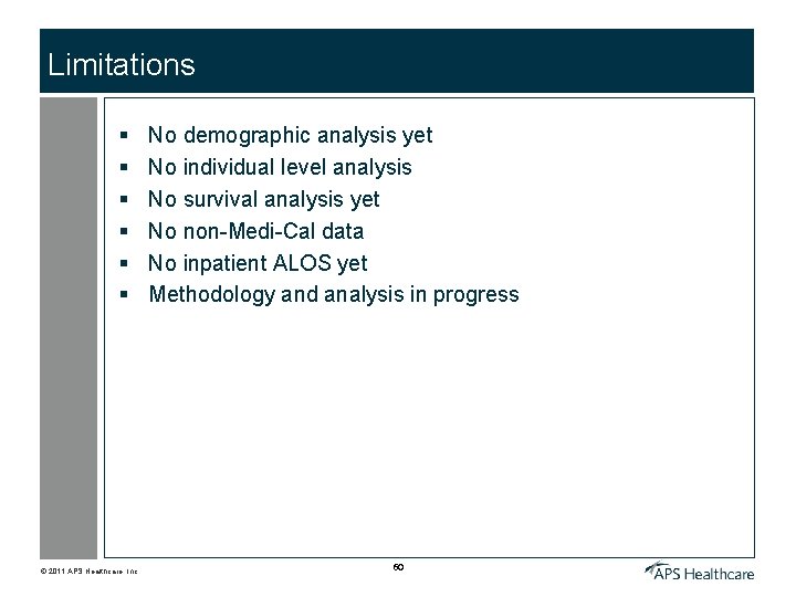 Limitations § § § © 2011 APS Healthcare, Inc. No demographic analysis yet No
