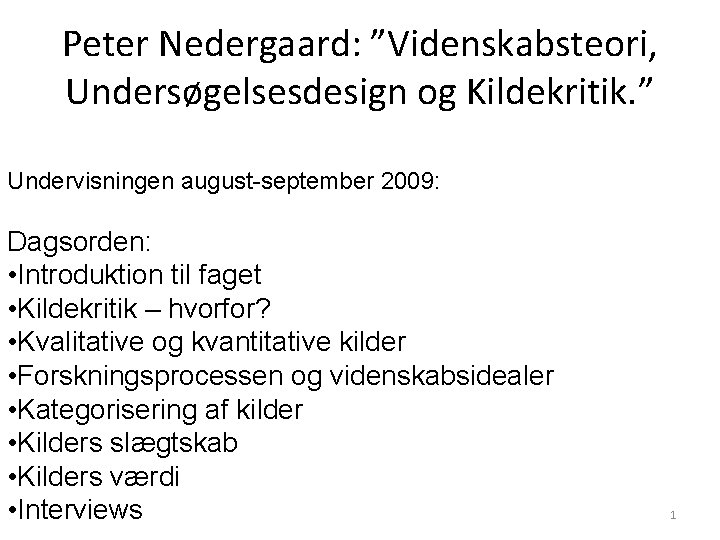 Peter Nedergaard: ”Videnskabsteori, Undersøgelsesdesign og Kildekritik. ” Undervisningen august-september 2009: Dagsorden: • Introduktion til