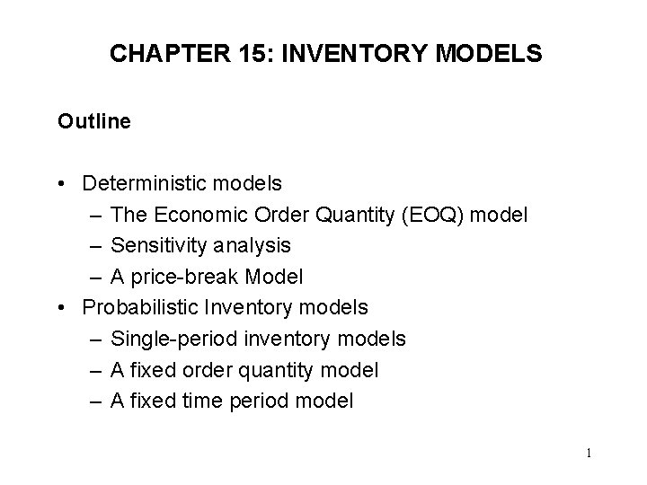 CHAPTER 15: INVENTORY MODELS Outline • Deterministic models – The Economic Order Quantity (EOQ)