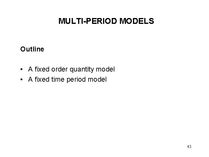 MULTI-PERIOD MODELS Outline • A fixed order quantity model • A fixed time period