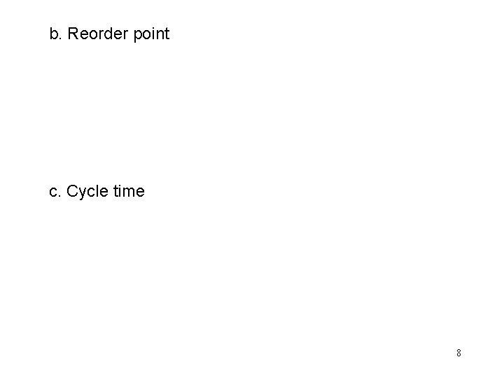 b. Reorder point c. Cycle time 8 