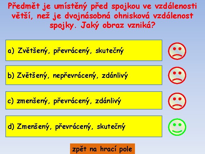 Předmět je umístěný před spojkou ve vzdálenosti větší, než je dvojnásobná ohnisková vzdálenost spojky.