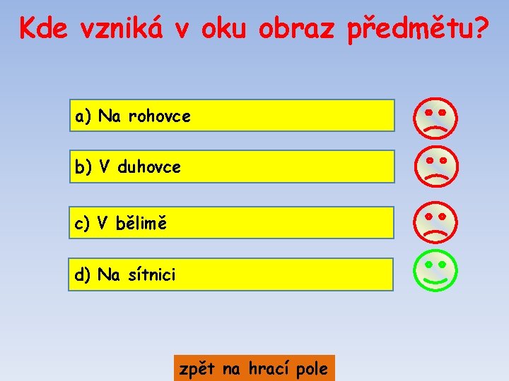 Kde vzniká v oku obraz předmětu? a) Na rohovce b) V duhovce c) V Kde vzniká v oku obraz předmětu? a) Na rohovce b) V duhovce c) V