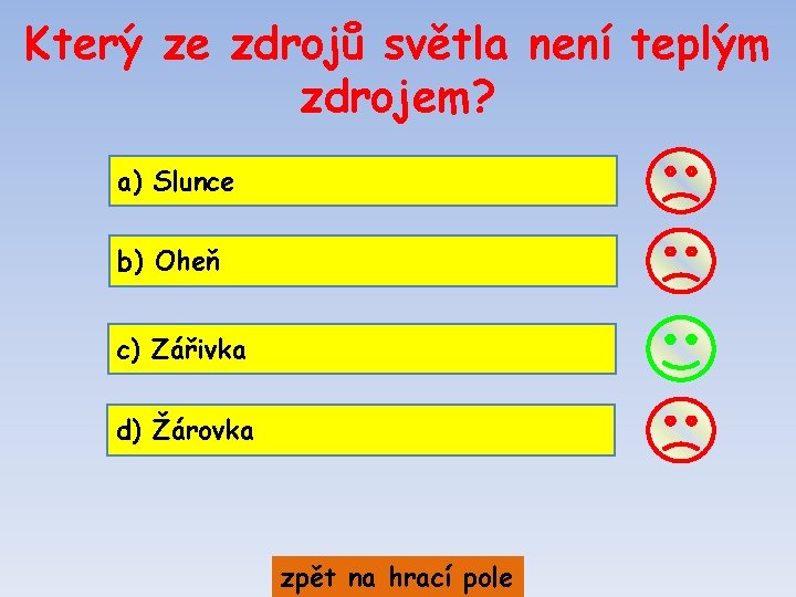 Který ze zdrojů světla není teplým zdrojem? a) Slunce b) Oheň c) Zářivka d) Který ze zdrojů světla není teplým zdrojem? a) Slunce b) Oheň c) Zářivka d)