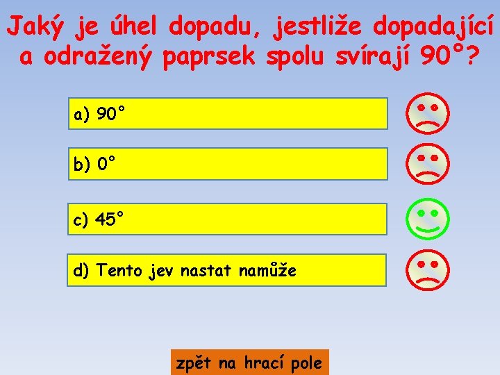 Jaký je úhel dopadu, jestliže dopadající a odražený paprsek spolu svírají 90°? a) 90°