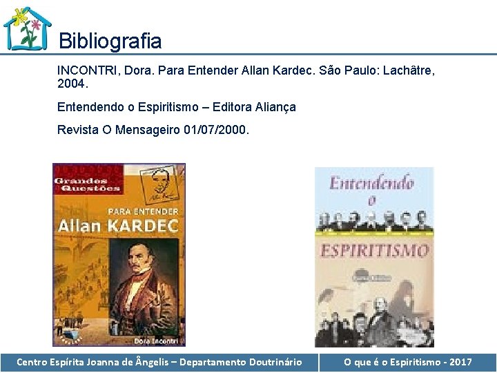Bibliografia INCONTRI, Dora. Para Entender Allan Kardec. São Paulo: Lachâtre, 2004. Entendendo o Espiritismo