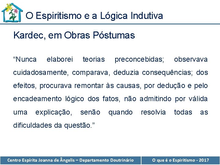 O Espiritismo e a Lógica Indutiva Kardec, em Obras Póstumas “Nunca elaborei teorias preconcebidas;