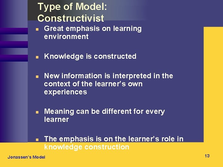 Type of Model: Constructivist n n n Great emphasis on learning environment Knowledge is