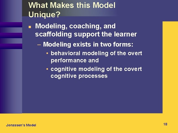 What Makes this Model Unique? n Modeling, coaching, and scaffolding support the learner –