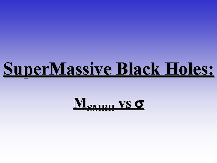 Super. Massive Black Holes: MSMBH vs s 