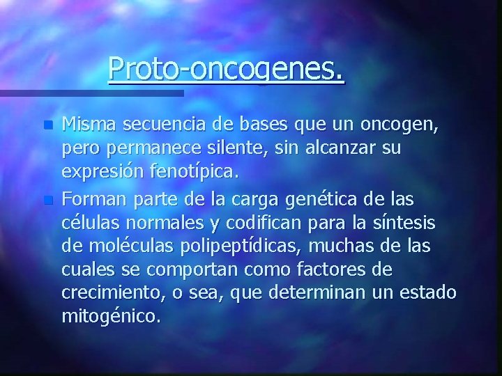 Proto-oncogenes. n n Misma secuencia de bases que un oncogen, pero permanece silente, sin
