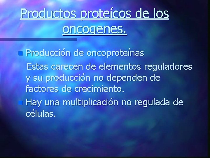 Productos proteícos de los oncogenes. Producción de oncoproteínas Estas carecen de elementos reguladores y