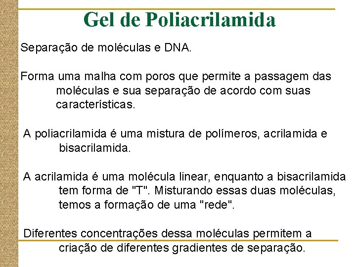 Gel de Poliacrilamida Separação de moléculas e DNA. Forma uma malha com poros que