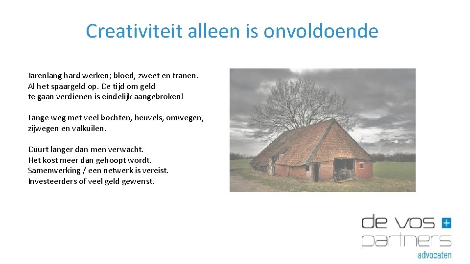 Creativiteit alleen is onvoldoende Jarenlang hard werken; bloed, zweet en tranen. Al het spaargeld