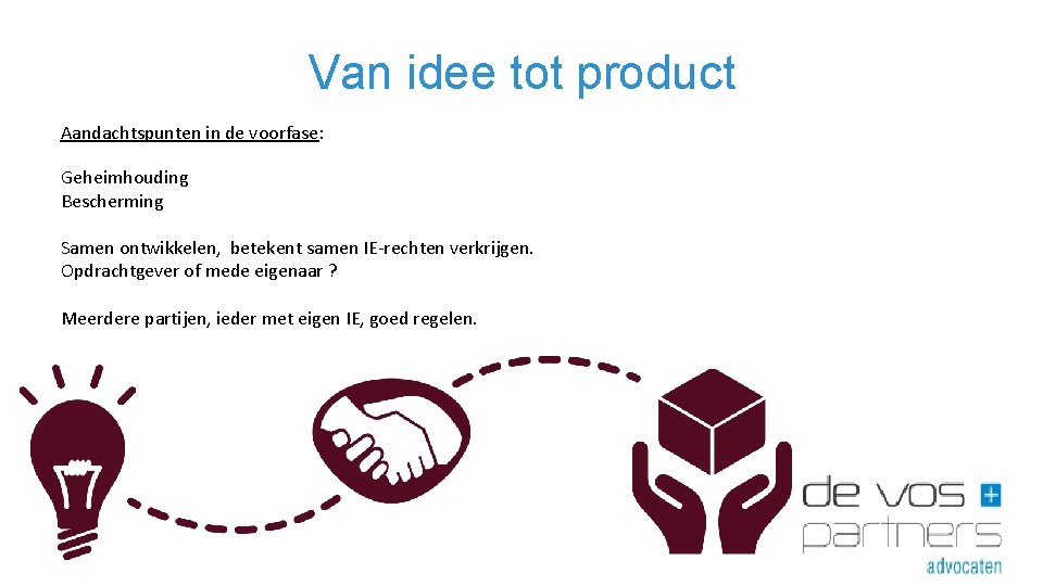 Van idee tot product Aandachtspunten in de voorfase: Geheimhouding Bescherming Samen ontwikkelen, betekent samen